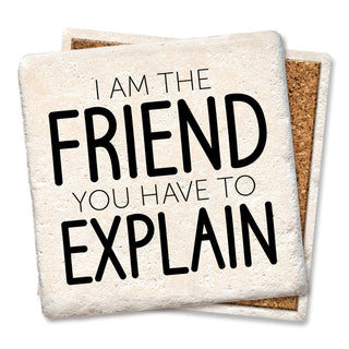 I Am The Friend You Have To Explain Coaster