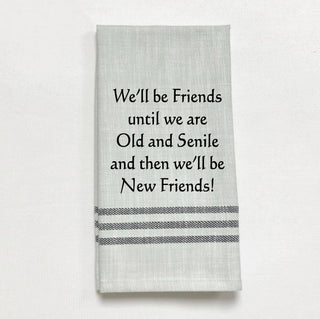 Tea Towel - "We’ll be friends until we are old and senile..."
