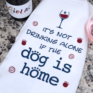 It's Not Drinking Alone if the Dog is Home Kitchen Towel