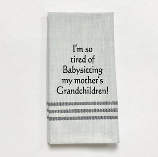 Tea Towel - I'm so tired of babysitting my mother's…