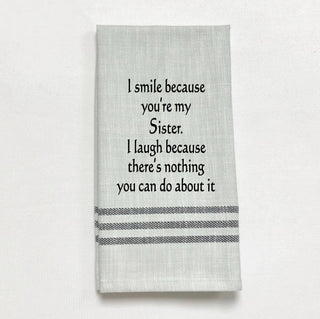 Tea Towel -  I smile because you're my sister, I laugh...