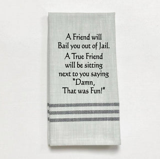 Tea Towel -  A friend will bail you out of jail. A true...