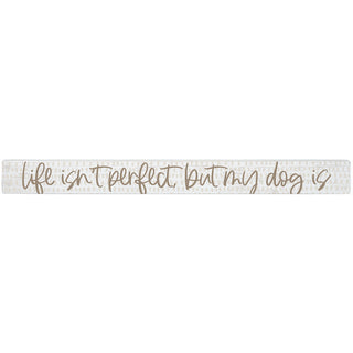 Life Isn't  Perfect, But My Dog Is - Talking Stick
